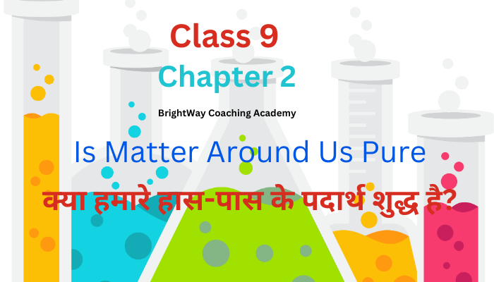 Class 9 Science Chapter 2 Is Matter Around Us Pure? 1 Class 9 Science Chapter 2 Is Matter Around us Pure